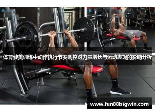 体育健美训练中动作执行节奏调控对力量增长与运动表现的影响分析